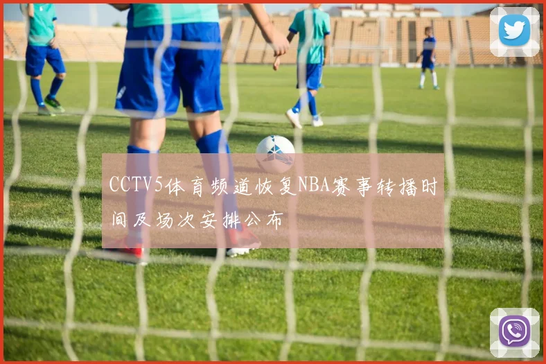 CCTV5体育频道恢复NBA赛事转播时间及场次安排公布