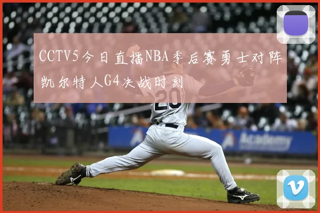 CCTV5今日直播NBA季后赛勇士对阵凯尔特人G4决战时刻