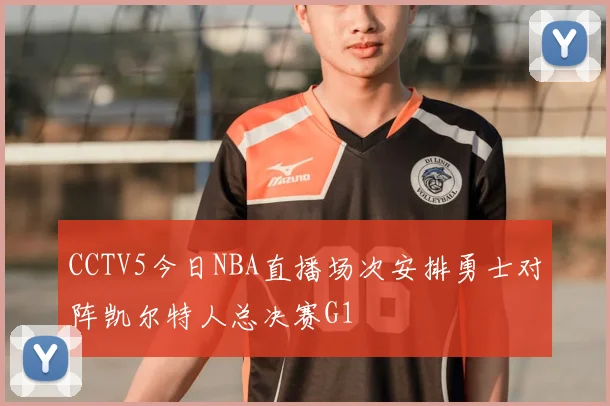 CCTV5今日NBA直播场次安排勇士对阵凯尔特人总决赛G1