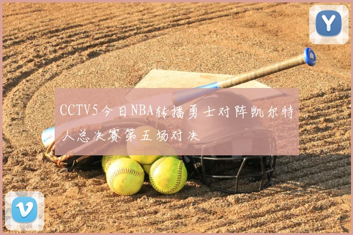 CCTV5今日NBA转播勇士对阵凯尔特人总决赛第五场对决