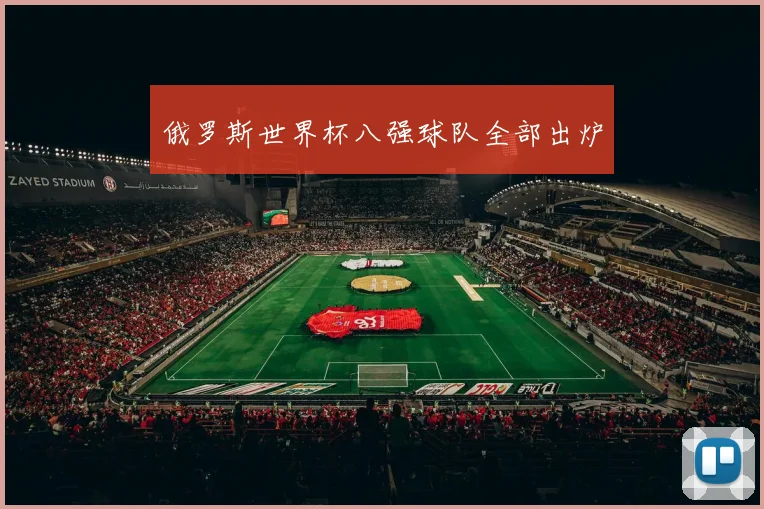 俄罗斯世界杯八强球队全部出炉