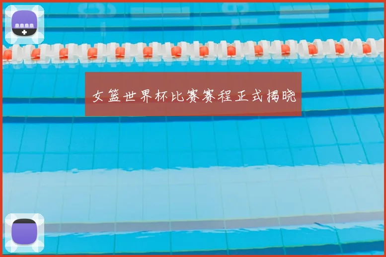 女篮世界杯比赛赛程正式揭晓