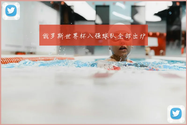 俄罗斯世界杯八强球队全部出炉