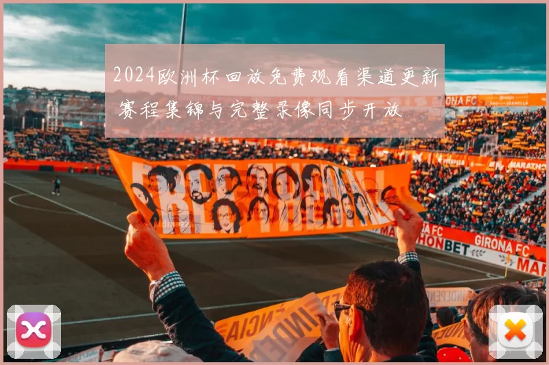 2024欧洲杯回放免费观看渠道更新 赛程集锦与完整录像同步开放