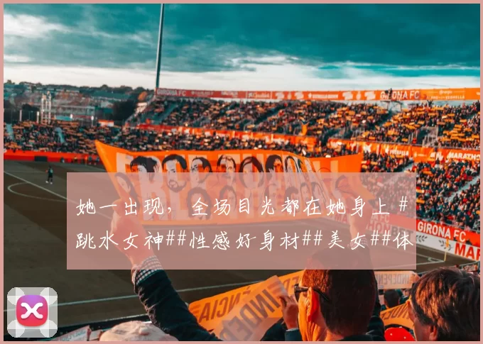 她一出现，全场目光都在她身上 #跳水女神##性感好身材##美女##体坛颜值天花板##颜值#