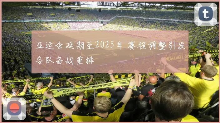 亚运会延期至2025年 赛程调整引发各队备战重排