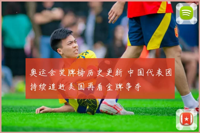 奥运会奖牌榜历史更新 中国代表团持续追赶美国再看金牌争夺