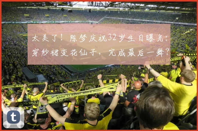 太美了!陈梦庆祝32岁生日曝光:穿纱裙变花仙子,完成最后一舞?