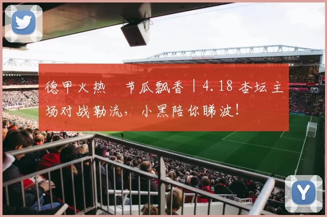 德甲火热・节瓜飘香｜4.18 杏坛主场对战勒流，小黑陪你睇波！