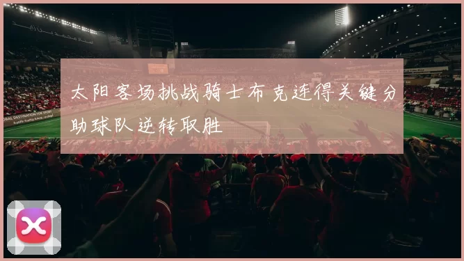 太阳客场挑战骑士布克连得关键分助球队逆转取胜